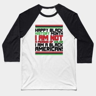 HAPPY BLACK HISTORY MONTH I AM NOT A PERSON OF COLOR I AM A BLACK AMERICAN TEE SWEATER HOODIE GIFT PRESENT BIRTHDAY CHRISTMAS Baseball T-Shirt